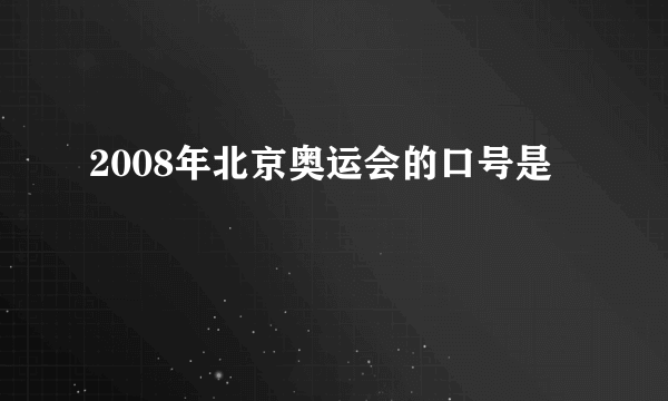 2008年北京奥运会的口号是