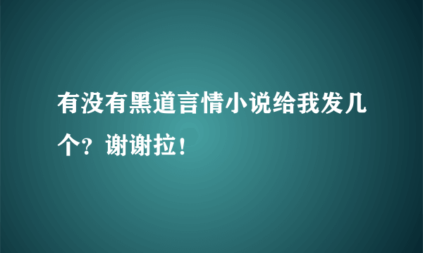 有没有黑道言情小说给我发几个？谢谢拉！