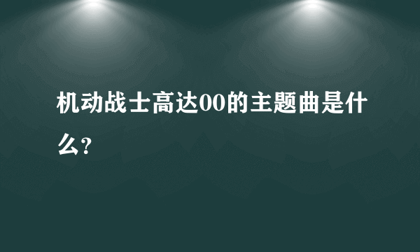 机动战士高达00的主题曲是什么？