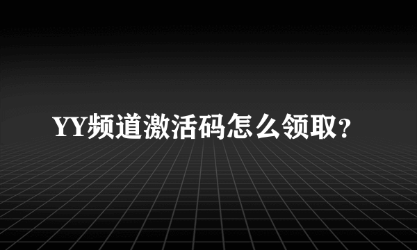 YY频道激活码怎么领取？