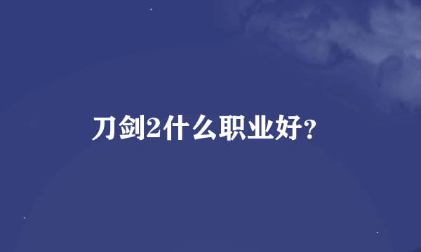 刀剑2什么职业好？