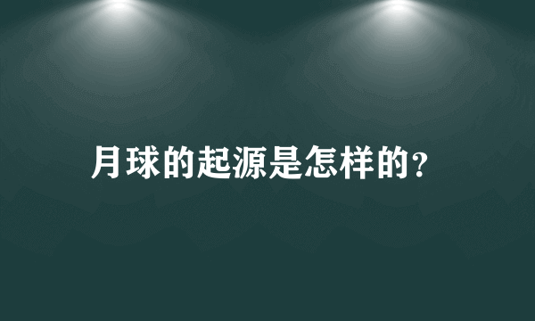 月球的起源是怎样的？