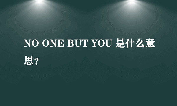 NO ONE BUT YOU 是什么意思？