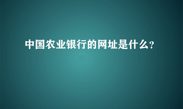 中国农业银行的网址是什么？