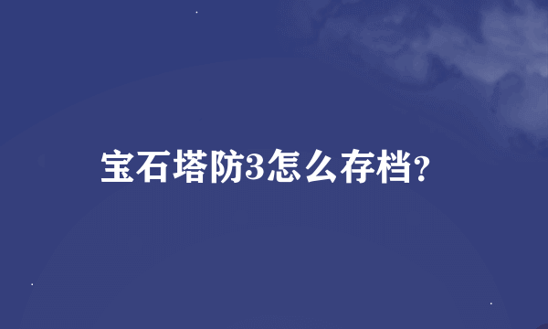 宝石塔防3怎么存档？