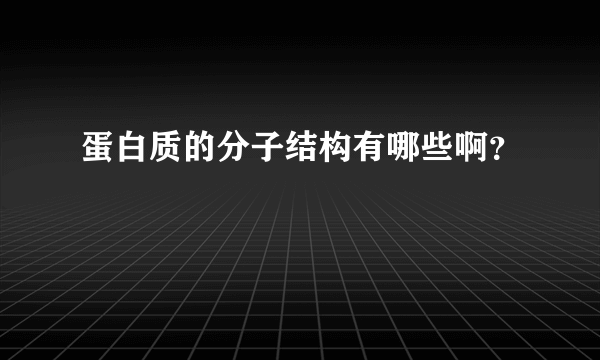 蛋白质的分子结构有哪些啊？