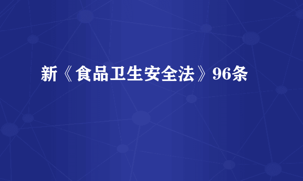 新《食品卫生安全法》96条