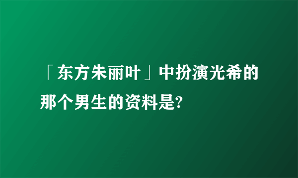 「东方朱丽叶」中扮演光希的那个男生的资料是?