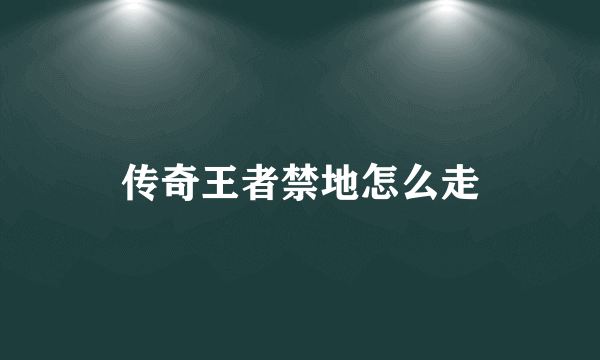 传奇王者禁地怎么走