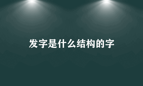 发字是什么结构的字