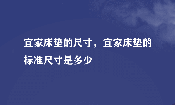 宜家床垫的尺寸，宜家床垫的标准尺寸是多少