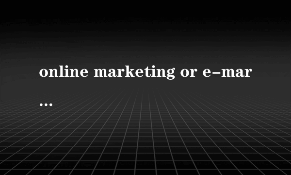 online marketing or e-marketing 又叫什么