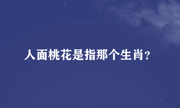 人面桃花是指那个生肖？