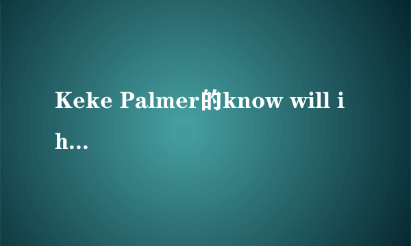 Keke Palmer的know will i how谁帮忙翻译下谢谢