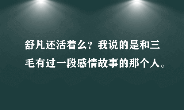 舒凡还活着么？我说的是和三毛有过一段感情故事的那个人。