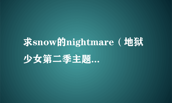 求snow的nightmare（地狱少女第二季主题曲）的中文谐音歌词- -