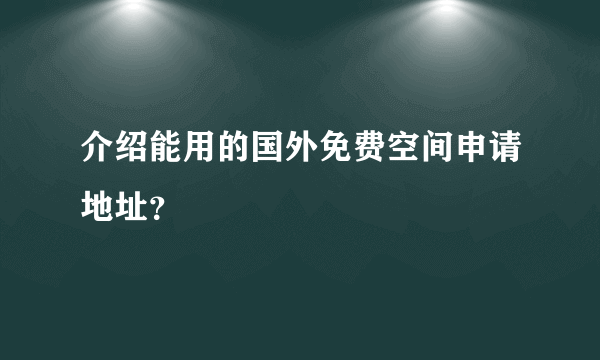 介绍能用的国外免费空间申请地址？