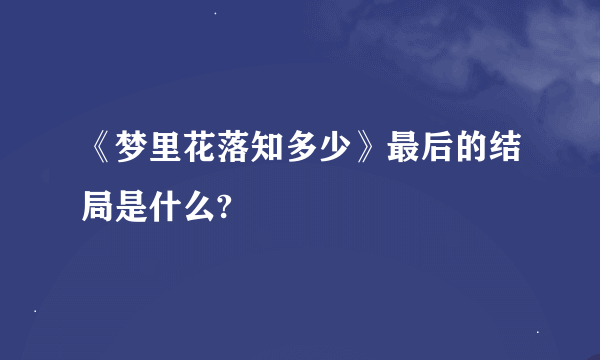 《梦里花落知多少》最后的结局是什么?