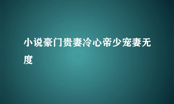 小说豪门贵妻冷心帝少宠妻无度