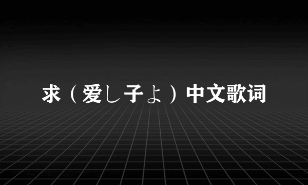 求（爱し子よ）中文歌词