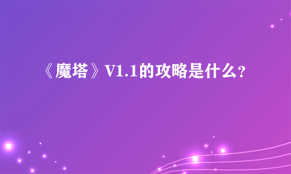 《魔塔》V1.1的攻略是什么？