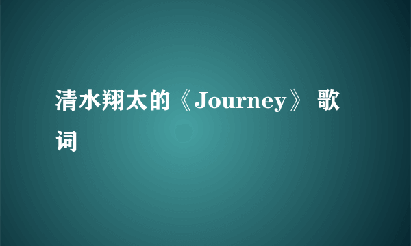 清水翔太的《Journey》 歌词