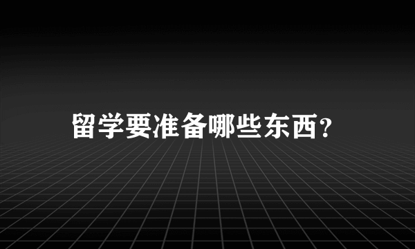 留学要准备哪些东西？