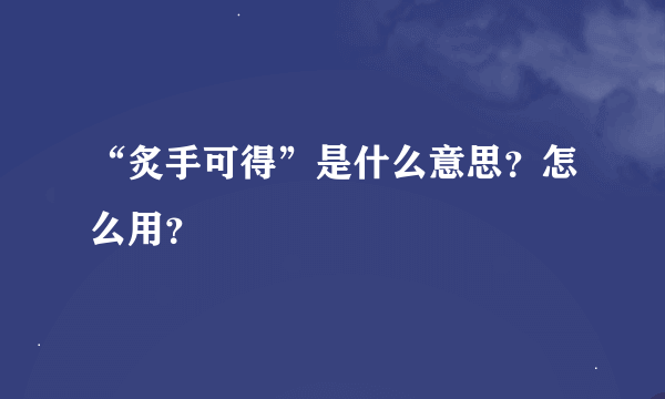 “炙手可得”是什么意思？怎么用？