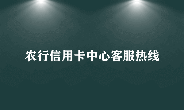 农行信用卡中心客服热线