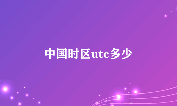 中国时区utc多少