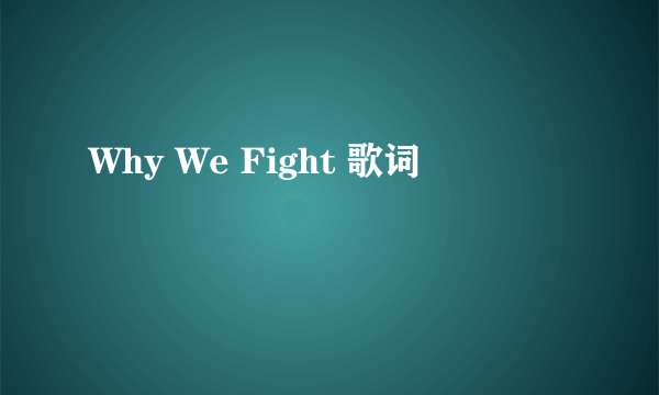 Why We Fight 歌词