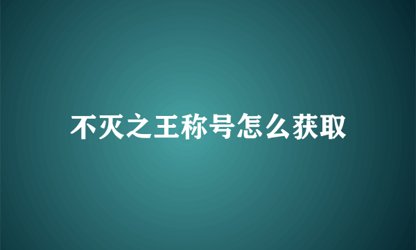 不灭之王称号怎么获取