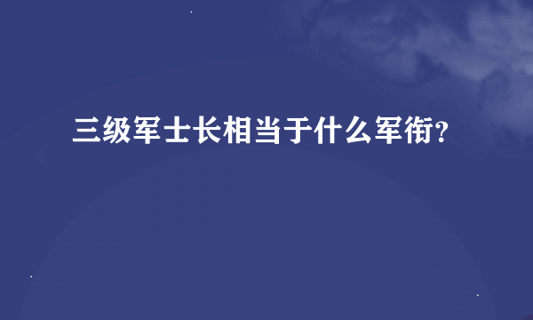 三级军士长相当于什么军衔？