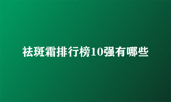 祛斑霜排行榜10强有哪些