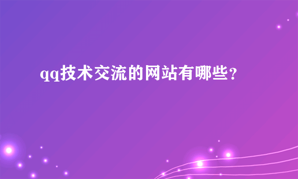 qq技术交流的网站有哪些？