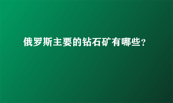 俄罗斯主要的钻石矿有哪些？