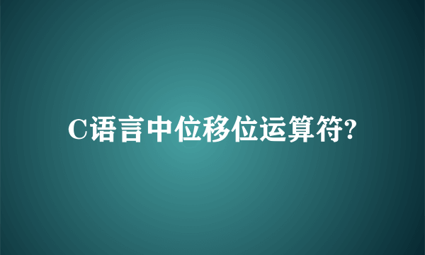 C语言中位移位运算符?