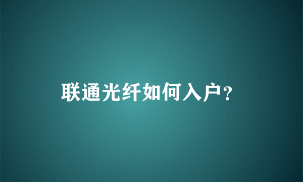 联通光纤如何入户？