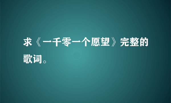 求《一千零一个愿望》完整的歌词。