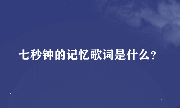 七秒钟的记忆歌词是什么？