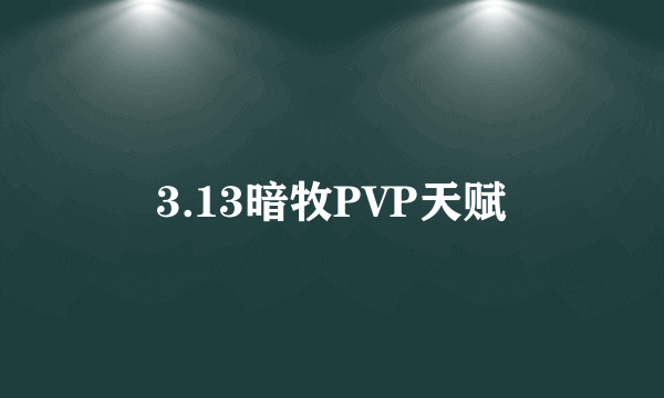 3.13暗牧PVP天赋