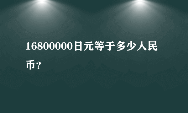 16800000日元等于多少人民币？