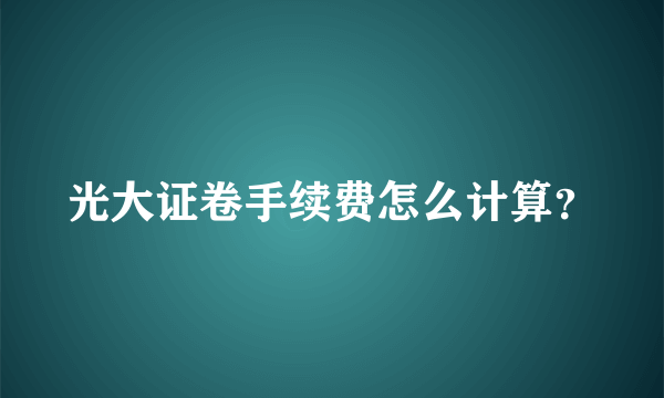 光大证卷手续费怎么计算？