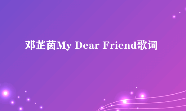 邓芷茵My Dear Friend歌词