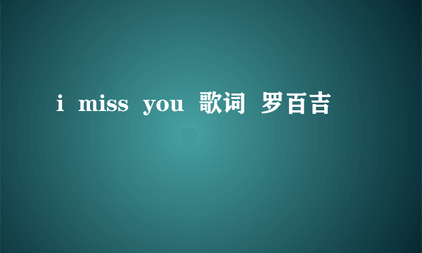 i  miss  you  歌词  罗百吉