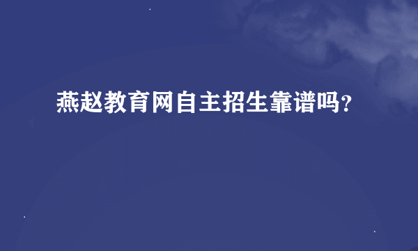 燕赵教育网自主招生靠谱吗？