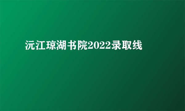 沅江琼湖书院2022录取线