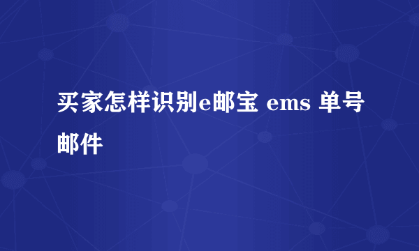 买家怎样识别e邮宝 ems 单号邮件