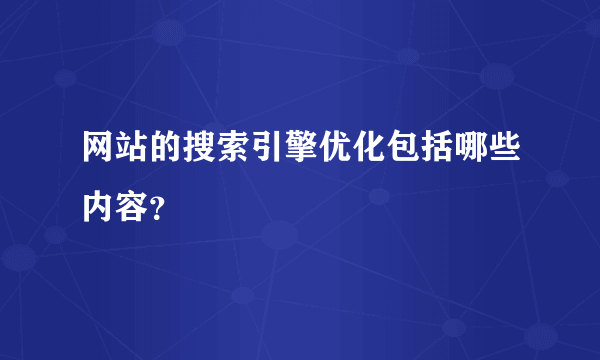 网站的搜索引擎优化包括哪些内容？