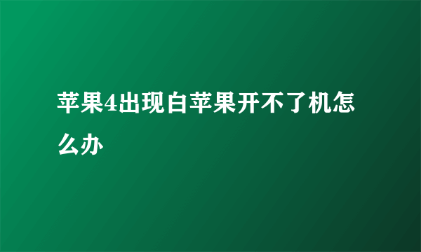 苹果4出现白苹果开不了机怎么办